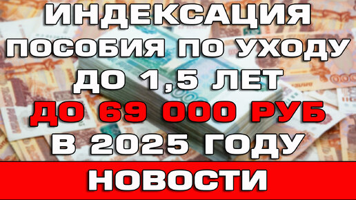 Повышение пособия по уходу до 1.5 лет до 69000 рублей в 2025 году Новости