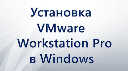 Установка VMware Workstation Pro в Windows