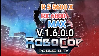 RoboCop Rogue City v.1.6.0.0 vs RX 6800/R 5 5600 X