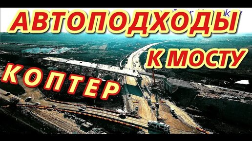 Крымский мост! Подходы к автомосту с Крыма.Первый полёт на коптере.Обзор с комментарием