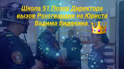 Школа 51 Позор директора Шулаковой вызов Росгвардии на юриста Вадима Видякина