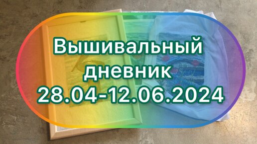 Вышивальный дневник 28.04-12.06.2024