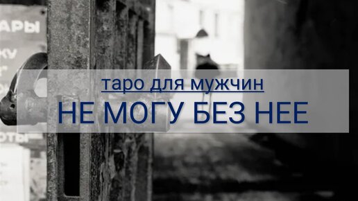 ТАРО ДЛЯ МУЖЧИН. ВОЗМОЖНО ЛИ ВЕРНУТЬ ТУ, ЧТО УШЛА И ЧЕГО ХОЧЕТ ОНА