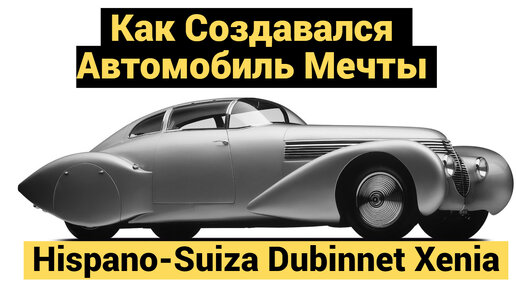 Как Создавался Автомобиль Мечты | Hispano-Suiza Dubinnet Xenia