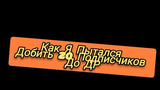 Как Я Пытался Добить 20 Подписчиков До ДР