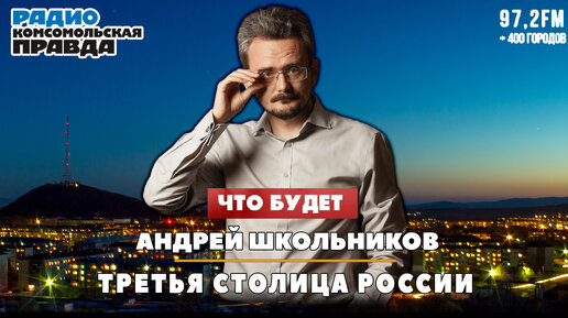 Андрей ШКОЛЬНИКОВ на радио «Комсомольская правда»: Третья столица России (13.06.2024)