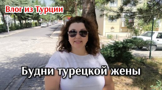 После работы в огород/будни турецкой жены/жизнь простой семьи в Турции