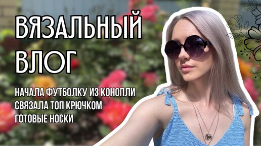 вязальный влог 1 | связала топ крючком, начала футболку cumulus из пехорки конопляной, вяжу носки