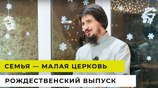 Семья малая Церковь| РОЖДЕСТВЕНСКИЙ ВЫПУСК | Выпуск 5