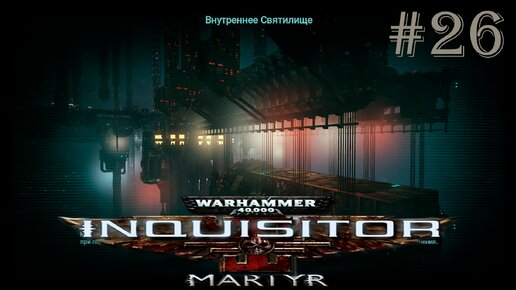 Warhammer 40 000 Inquisitor - Martyr | ПУТЬ В СВЯТИЛИЩЕ | #26
