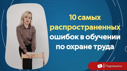 10 основных ОШИБОК в обучении по охране труда