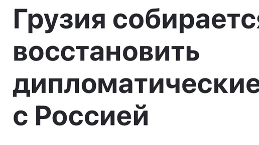 Будет ли восстановление дипломатических отношений с Грузией ❓❓❓🇬🇪🇷🇺