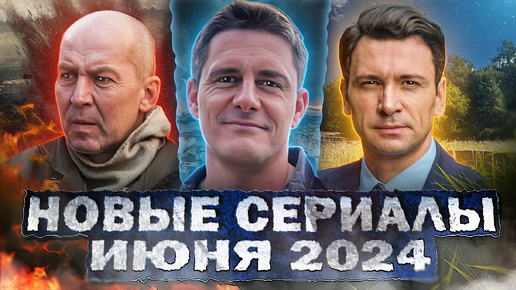 НОВЫЕ СЕРИАЛЫ ИЮНЯ 2024 ГОДА | Топ Новых русских сериалов лета 2024 года