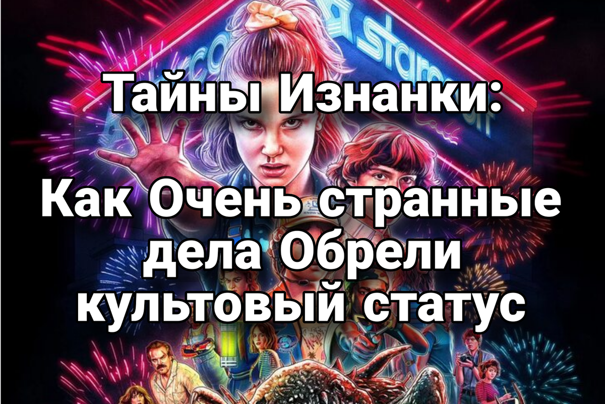 Тайны Изнанки: Как «Очень странные дела» Обрели культовый статус