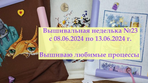 Вышивальная неделька №23/2024 Финиш авантюры № 3 и любимые процессы #вышивкакрестиком #вышивка