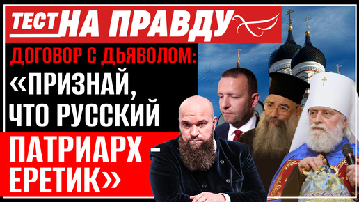 ДОГОВОР С ДЬЯВОЛОМ: «ПРИЗНАЙ, ЧТО РУССКИЙ ПАТРИАРХ - ЕРЕТИК». ТЕСТ НА ПРАВДУ