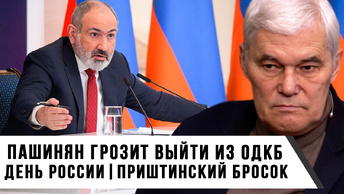 Константин Сивков | Пашинян грозит выйти из ОДКБ | День России | Приштинский бросок