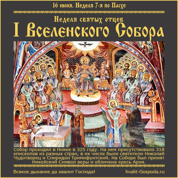 16 июня – Неделя 7-я по Пасхе, святых отцев I Вселенского Собора (325 год).