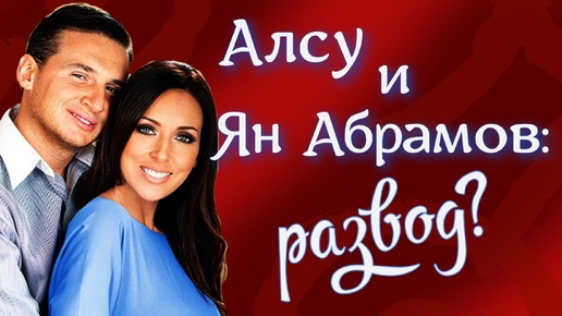 Алсу и Ян Абрамов: разводятся, или нет?