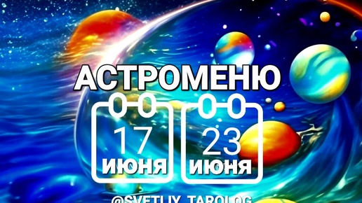 🔮 АСТРОМЕНЮ с 17 июня по 23 июня 2024 год 🔮