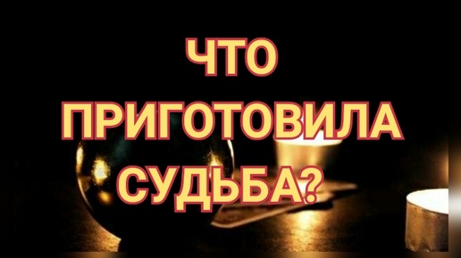 🎯 ЧТО ПРИГОТОВИЛА СУДЬБА❓