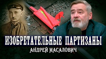 Изобретения партизан и фронтовая смекалка. Андрей Масалович | Кибердед