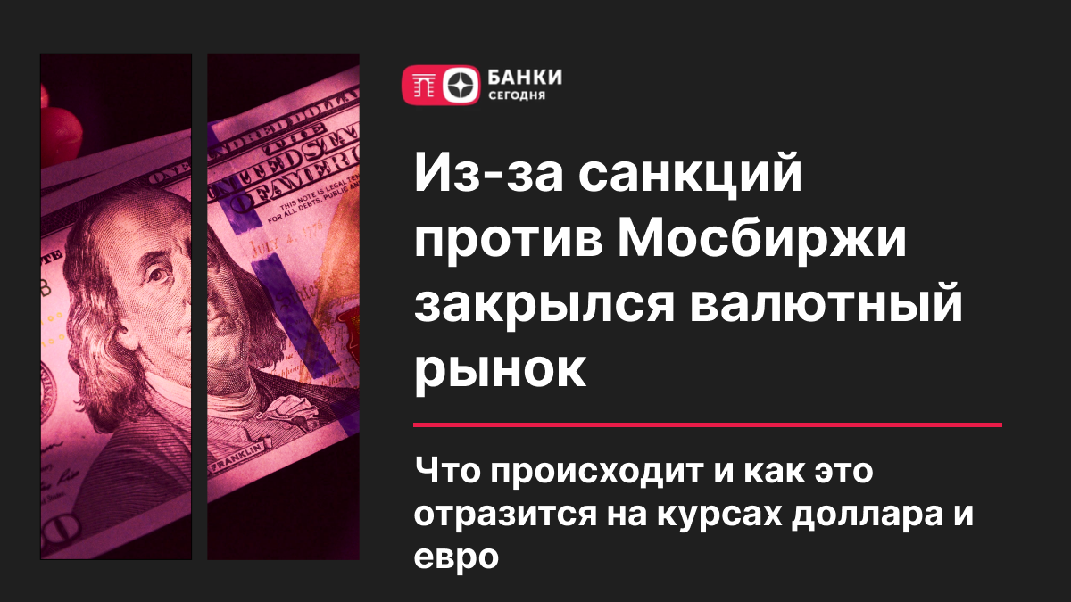 Из-за санкций против Мосбиржи закрылся валютный рынок. Что происходит и как  это отразится на курсах доллара и евро | Банки Сегодня | Дзен