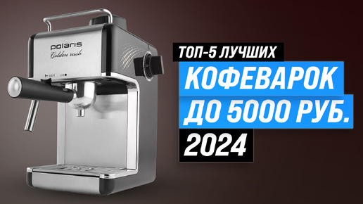 ТОП–5. Лучшие бюджетные кофеварки до 5000 рублей 🔥 Рейтинг 2024 года 🔥 Какую выбрать для дома?