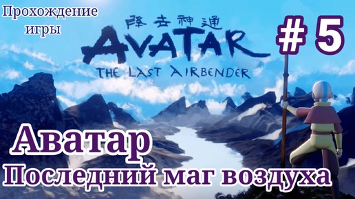 Аватар: Последний маг Воздуха - 5 часть-Полное прохождение/ Avatar The Last Airbender: Burning Earth