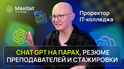 Интервью с проректором IT-колледжа Maxitet: ChatGPT на парах, отбор преподавателей и стажировки