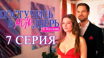 Постучись в мою дверь в Москве 1 сезон 7 серия
