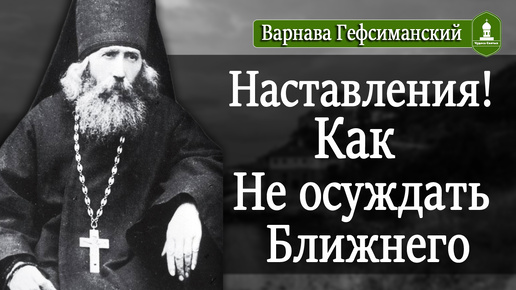 Как не осуждать ближнего. Наставления Старца Варнавы Гефсиманского