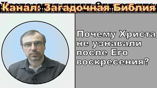 Почему Христа не узнавали после Его воскресения?