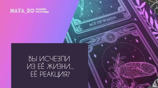 Вы исчезли из ее жизни! Ее реакция?...| Расклад на таро | Онлайн канал NATA_RO