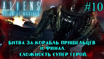 БИТВА ЗА КОРАБЛЬ ПРИШЕЛЬЦЕВ И ФИНАЛ. СЛОЖНОСТЬ СУПЕР ГЕРОЙ. ➤ Aliens: Colonial Marines #10