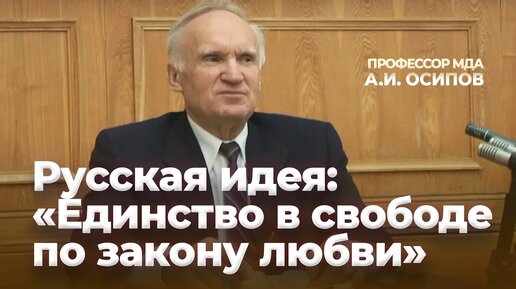 Русская идея: «Единство в свободе по закону любви» / А.И. Осипов