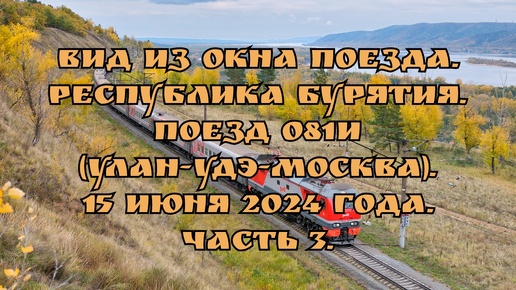 Вид из окна поезда/ Республика Бурятия/ Поезд 081И (Улан-Удэ-Москва)/ 15 июня 2024 года/ Часть 3.