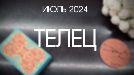 Телец. Прогноз на Июль 2024. Гороскоп Таро