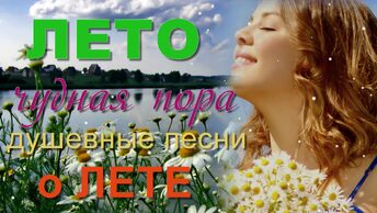 Лето - чудная пора! Душевные песни о Лете.