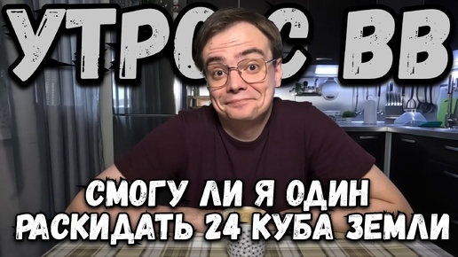 Утро с ВВ. Смогу ли я в одиночку раскидать 24 куба земли? Вот такая дачная жизнь