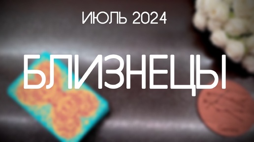 Близнецы. Таро прогноз на Июль 2024. Гороскоп на картах Таро