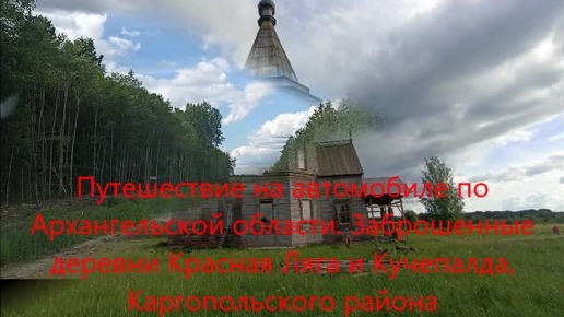 Путешествие на автомобиле по Архангельской области. Заброшенные деревни Красная Ляга и Кучепалда Каргопольского района