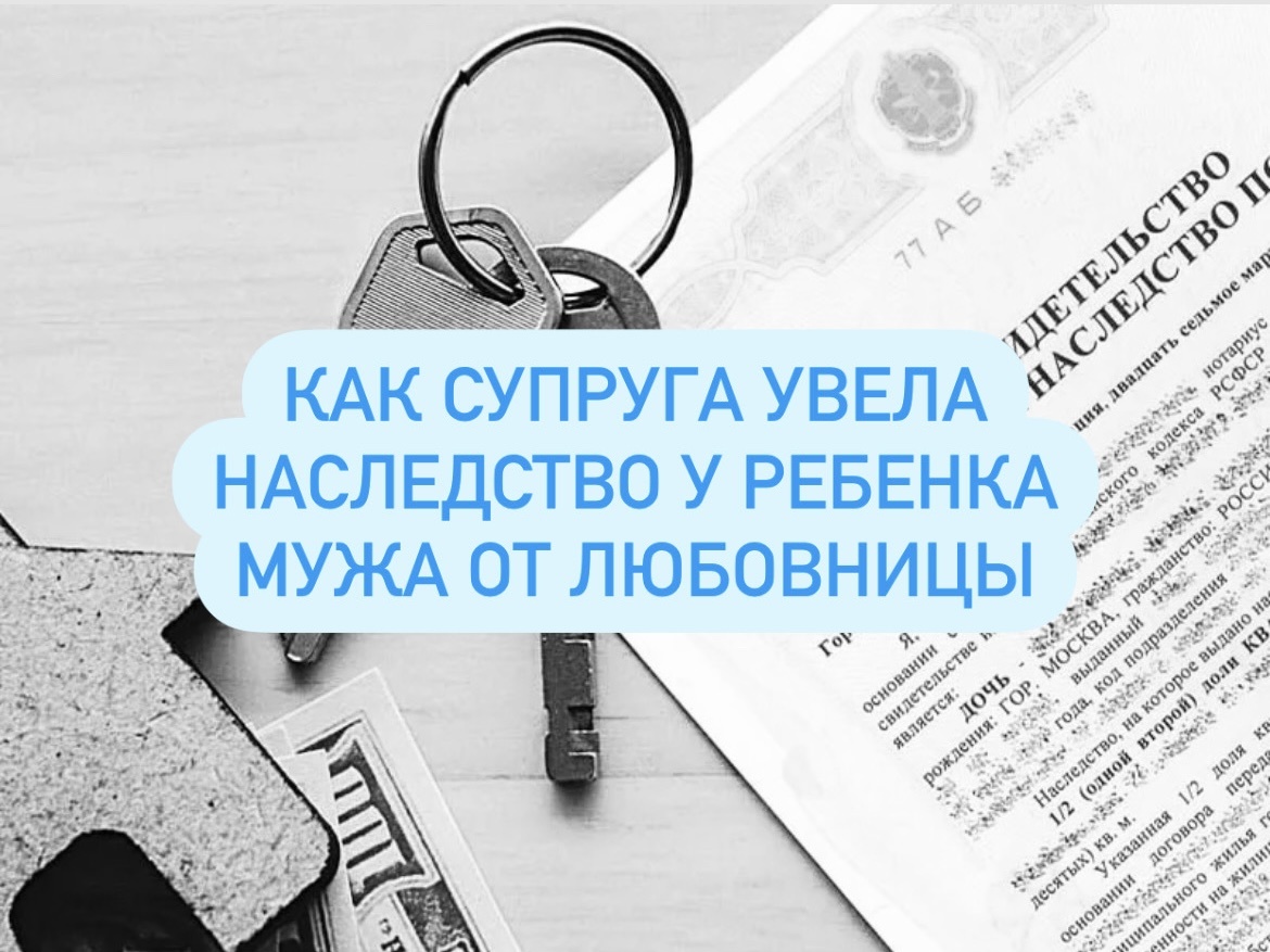 Как супруга увела наследство у ребенка мужа от любовницы | Адвокат Швырёва  Надежда | Дзен