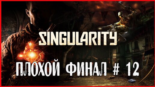 Singularity ПЛОХОЙ ФИНАЛ # 12