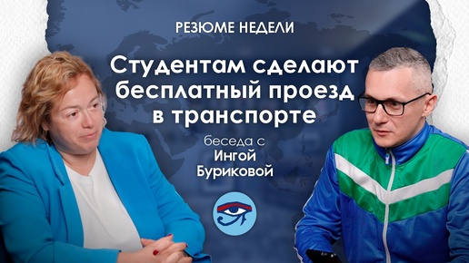 Резюме недели/Студентам сделают бесплатный проезд в транспорте/беседа с Ингой Буриковой