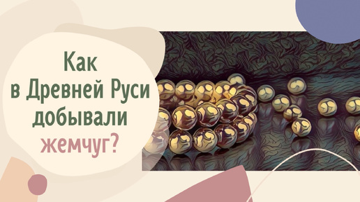 Как в Древней Руси добывали жемчуг?