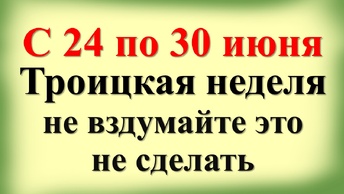 С 24 по 30 июня Троицкая неделя, седмица. Народные приметы и традиции