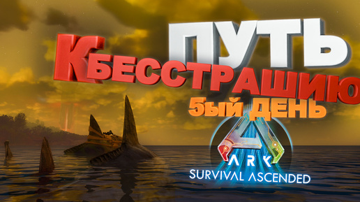 Путь к бесстрашию , 5-ый день (Ark survival ascended)