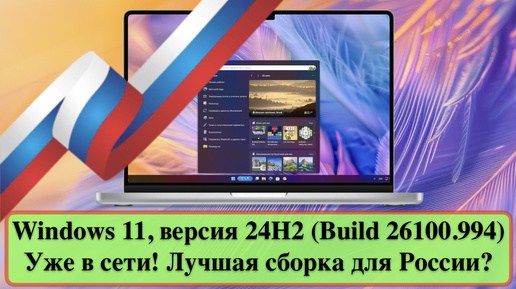 Windows 11, версия 24H2 (Build 26100.994) - Уже в сети! Лучшая сборка для России?