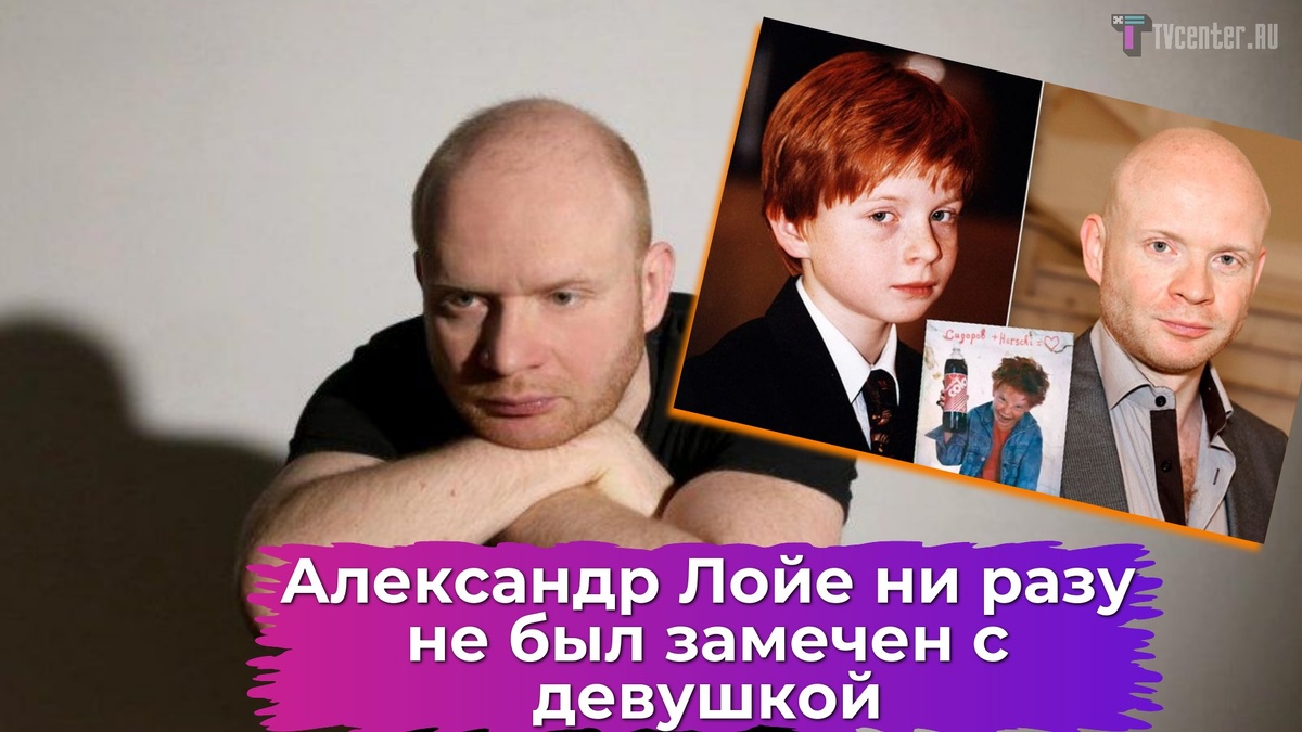 Александр лойе личная жизнь жена фото дети Александр Лойе ни разу не был замечен с девушкой: лысый, живет с мамой, против д